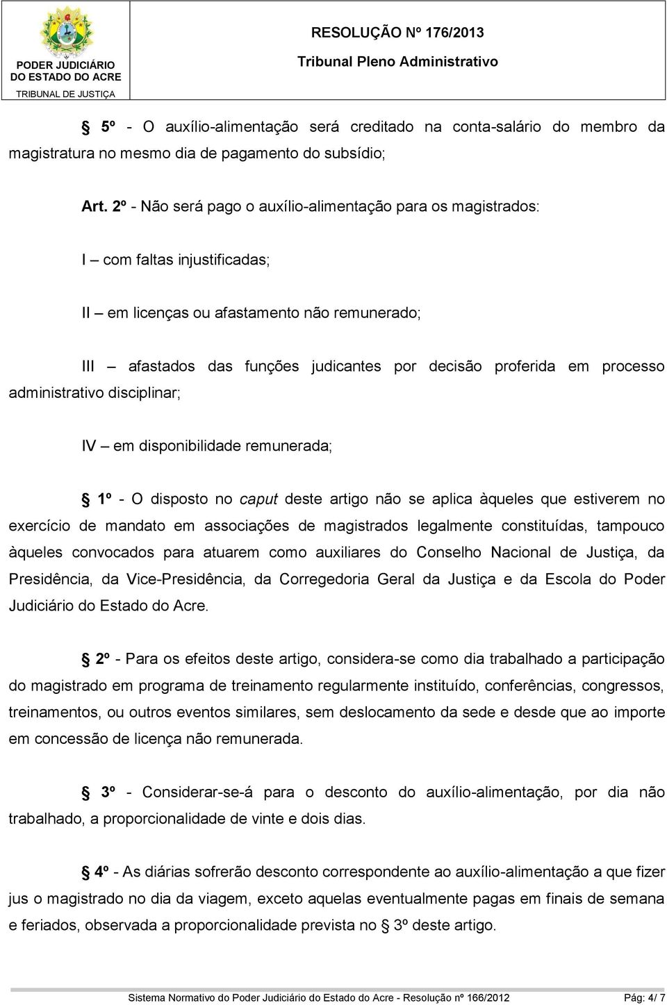 processo administrativo disciplinar; IV em disponibilidade remunerada; 1º - O disposto no caput deste artigo não se aplica àqueles que estiverem no exercício de mandato em associações de magistrados