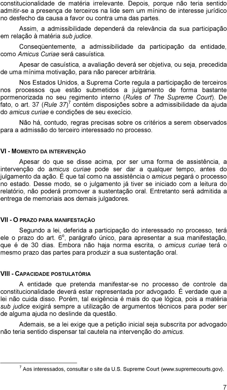 Assim, a admissibilidade dependerá da relevância da sua participação em relação à matéria sub judice.