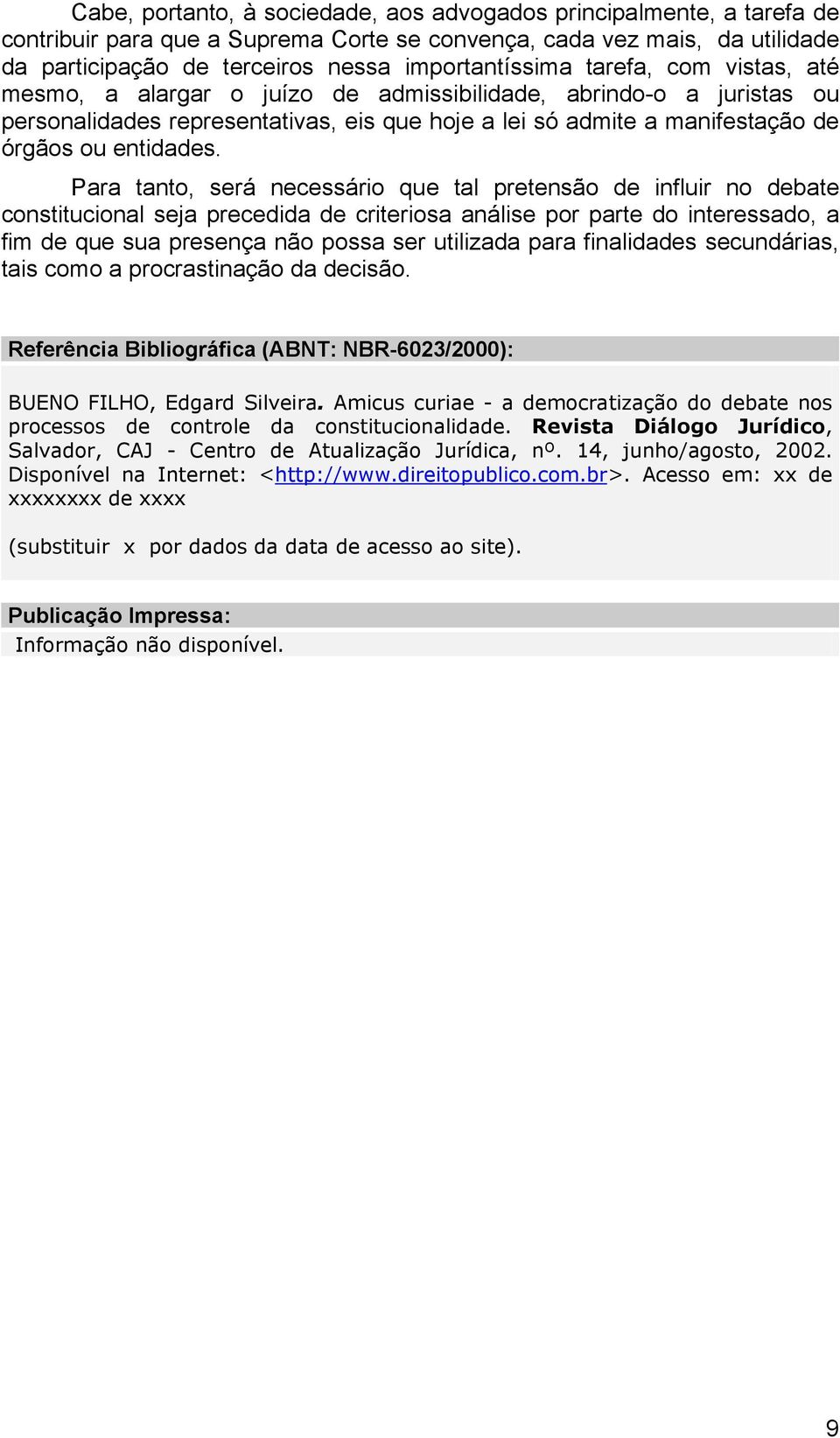 Para tanto, será necessário que tal pretensão de influir no debate constitucional seja precedida de criteriosa análise por parte do interessado, a fim de que sua presença não possa ser utilizada para