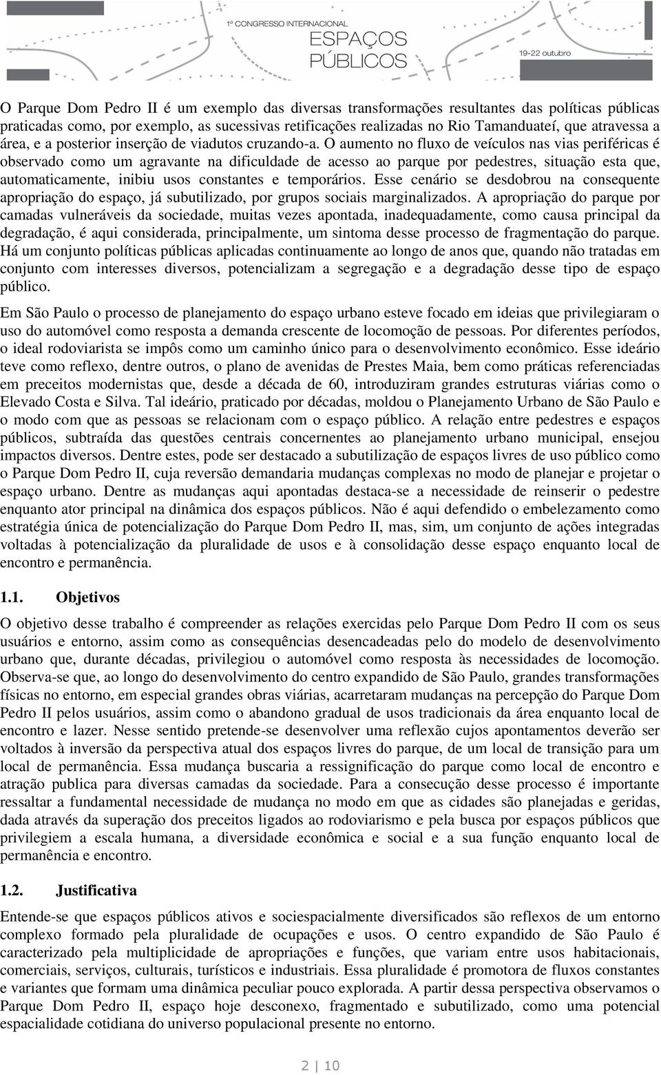 O aumento no fluxo de veículos nas vias periféricas é observado como um agravante na dificuldade de acesso ao parque por pedestres, situação esta que, automaticamente, inibiu usos constantes e