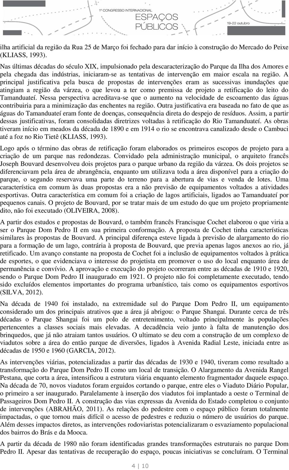 A principal justificativa pela busca de propostas de intervenções eram as sucessivas inundações que atingiam a região da várzea, o que levou a ter como premissa de projeto a retificação do leito do