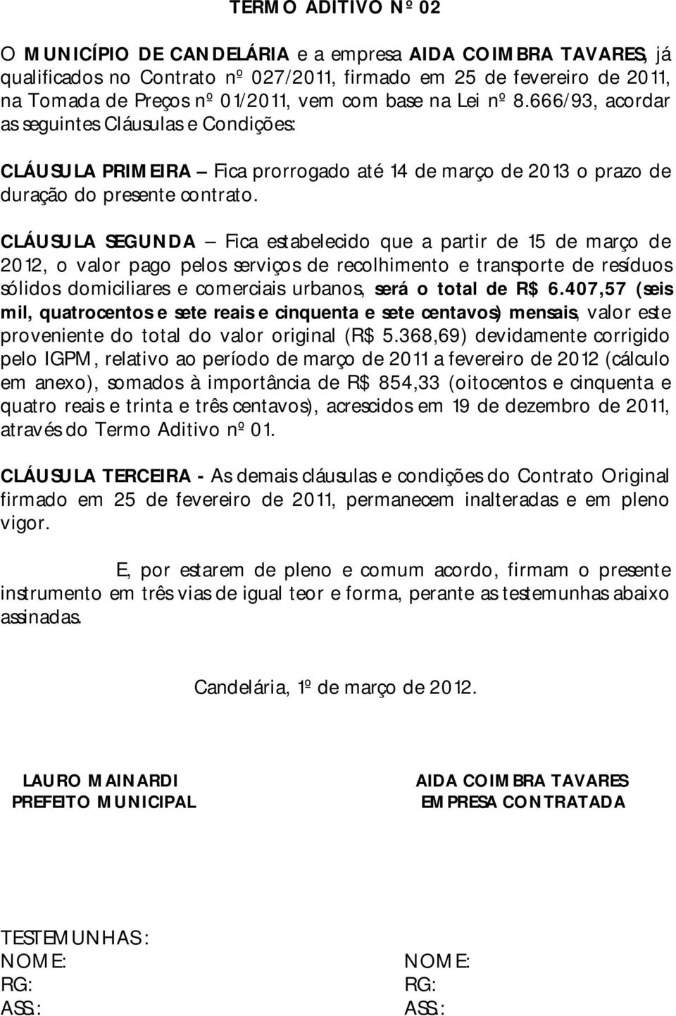 CLÁUSULA SEGUNDA Fica estabelecido que a partir de 15 de março de 2012, o valor pago pelos serviços de recolhimento e transporte de resíduos sólidos domiciliares e comerciais urbanos, será o total de