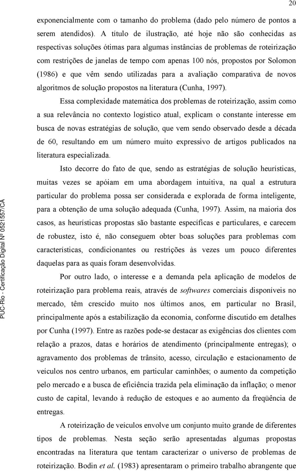 propostos por Solomon (1986) e que vêm sendo utilizadas para a avaliação comparativa de novos algoritmos de solução propostos na literatura (Cunha, 1997).