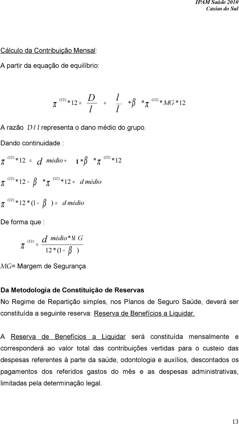 Constituição de Reservas No Regime de Repartição simples, nos Planos de Seguro Saúde, deverá ser constituída a seguinte reserva: Reserva de Benefícios a Liquidar.