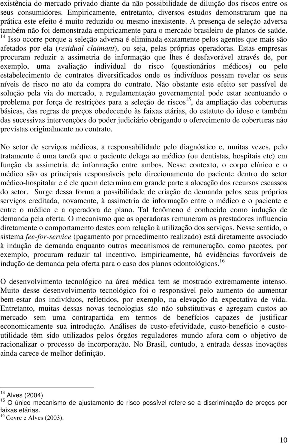 A presença de seleção adversa também não foi demonstrada empiricamente para o mercado brasileiro de planos de saúde.