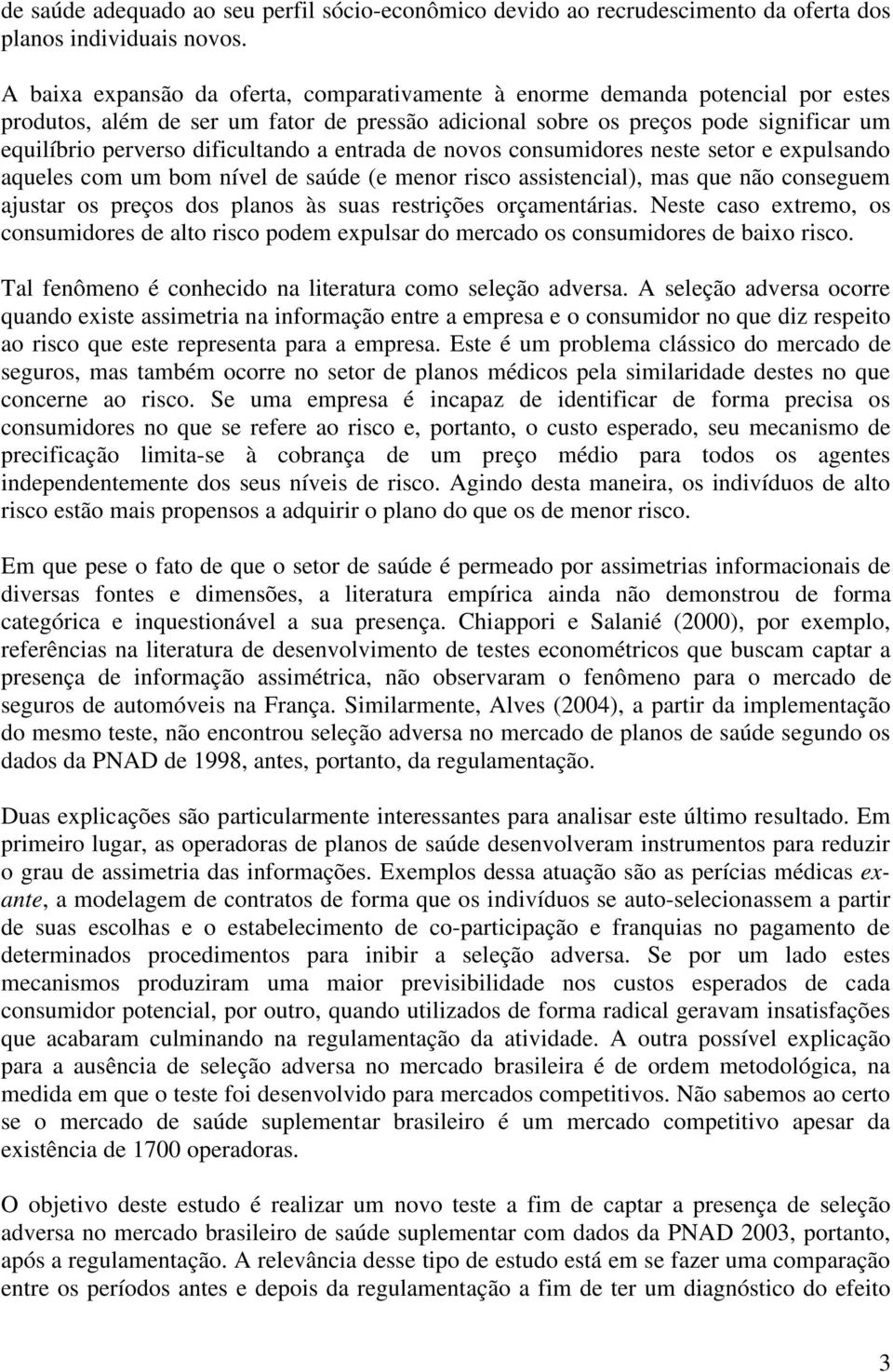 dificultando a entrada de novos consumidores neste setor e expulsando aqueles com um bom nível de saúde (e menor risco assistencial), mas que não conseguem ajustar os preços dos planos às suas