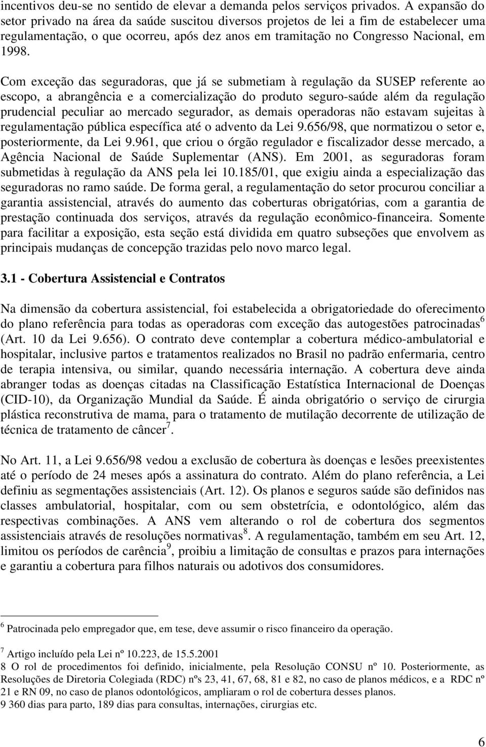 Com exceção das seguradoras, que já se submetiam à regulação da SUSEP referente ao escopo, a abrangência e a comercialização do produto seguro-saúde além da regulação prudencial peculiar ao mercado