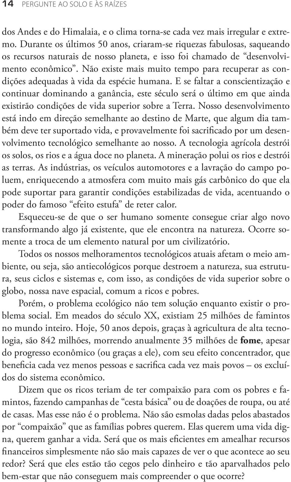 Não existe mais muito tempo para recuperar as condições adequadas à vida da espécie humana.