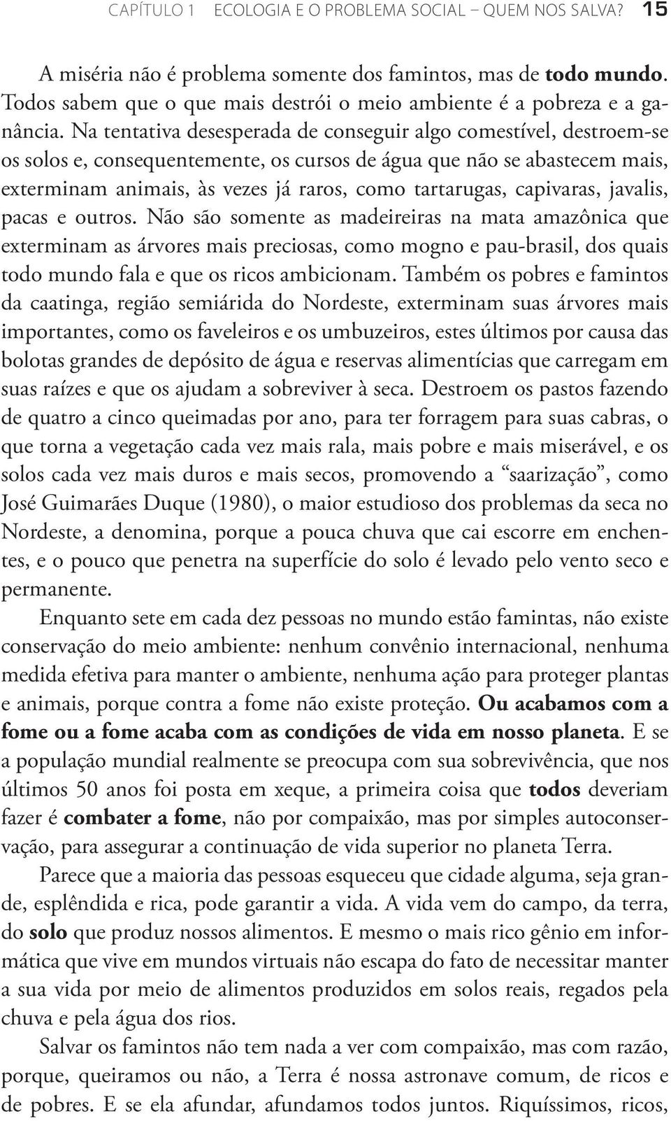 Na tentativa desesperada de conseguir algo comestível, destroem-se os solos e, consequentemente, os cursos de água que não se abastecem mais, exterminam animais, às vezes já raros, como tartarugas,