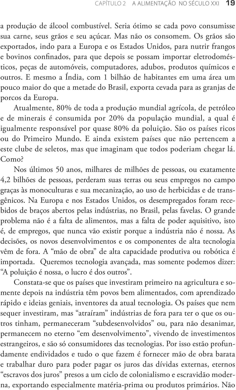 adubos, produtos químicos e outros. E mesmo a Índia, com 1 bilhão de habitantes em uma área um pouco maior do que a metade do Brasil, exporta cevada para as granjas de porcos da Europa.