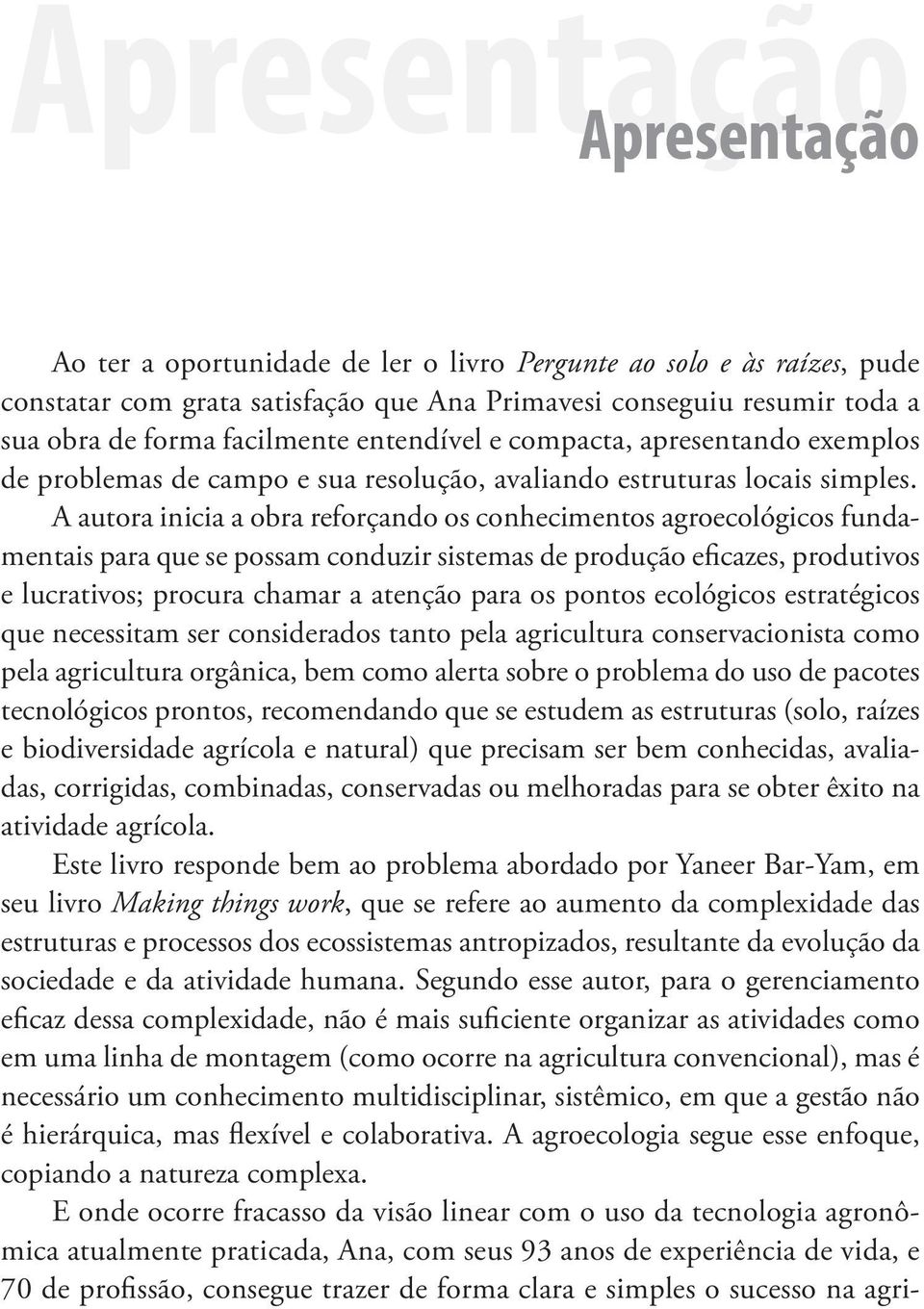 A autora inicia a obra reforçando os conhecimentos agroecológicos fundamentais para que se possam conduzir sistemas de produção eficazes, produtivos e lucrativos; procura chamar a atenção para os