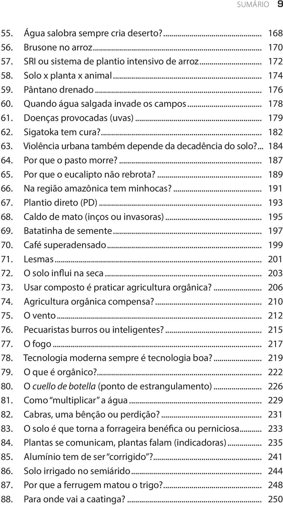 Por que o pasto morre?... 187 65. Por que o eucalipto não rebrota?... 189 66. Na região amazônica tem minhocas?... 191 67. Plantio direto (PD)... 193 68. Caldo de mato (inços ou invasoras)... 195 69.