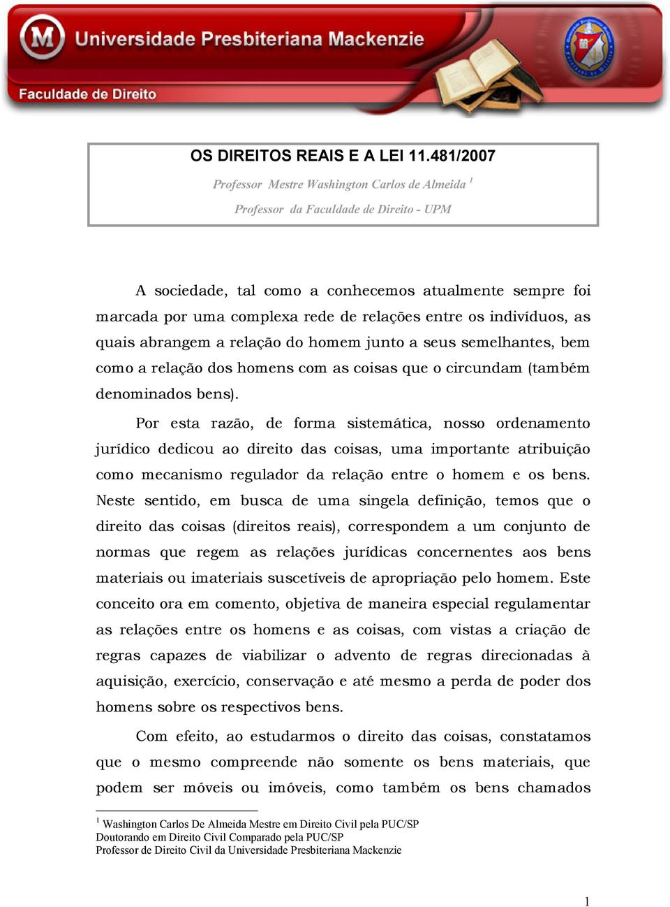 entre os indivíduos, as quais abrangem a relação do homem junto a seus semelhantes, bem como a relação dos homens com as coisas que o circundam (também denominados bens).