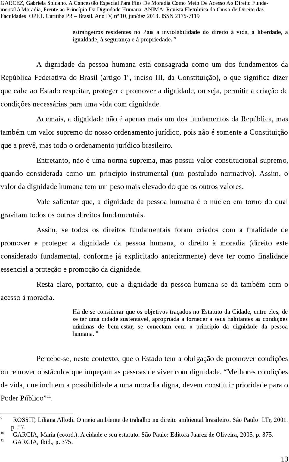 proteger e promover a dignidade, ou seja, permitir a criação de condições necessárias para uma vida com dignidade.