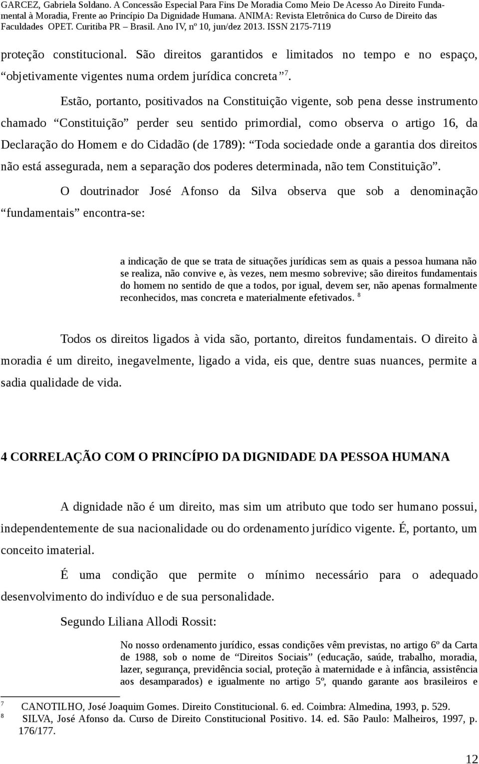 1789): Toda sociedade onde a garantia dos direitos não está assegurada, nem a separação dos poderes determinada, não tem Constituição.