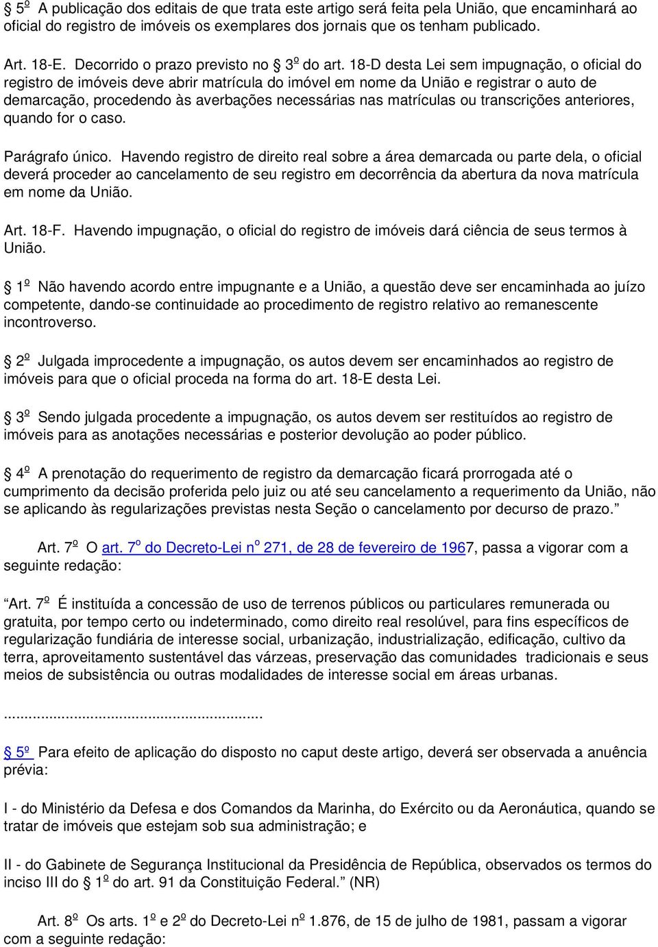 18-D desta Lei sem impugnação, o oficial do registro de imóveis deve abrir matrícula do imóvel em nome da União e registrar o auto de demarcação, procedendo às averbações necessárias nas matrículas