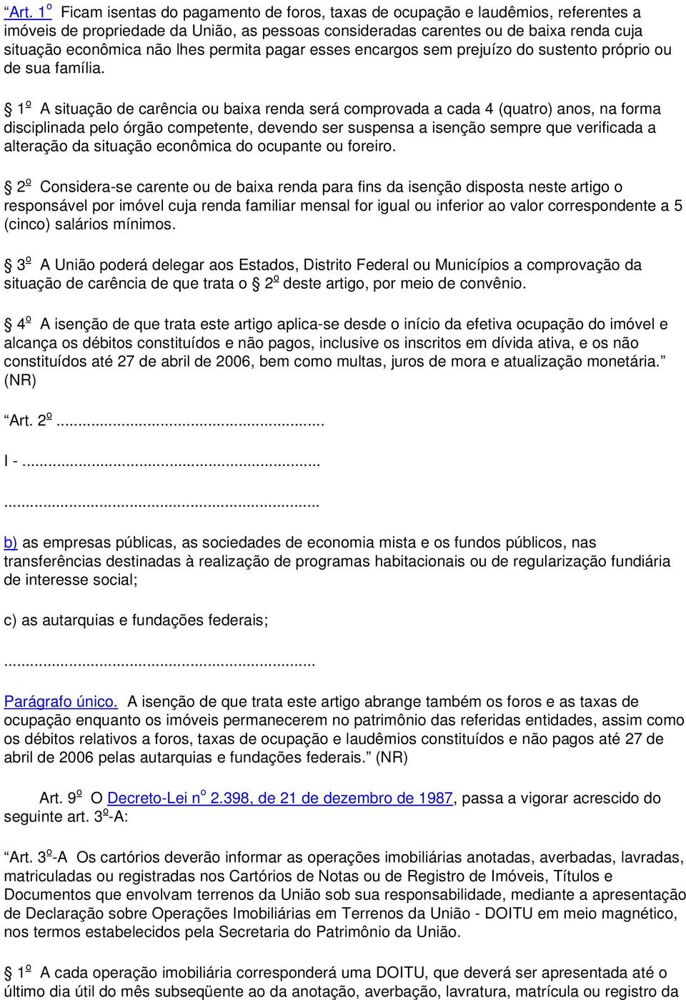 1 o A situação de carência ou baixa renda será comprovada a cada 4 (quatro) anos, na forma disciplinada pelo órgão competente, devendo ser suspensa a isenção sempre que verificada a alteração da