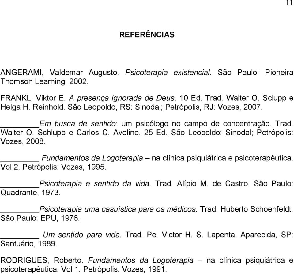 São Leopoldo: Sinodal; Petrópolis: Vozes, 2008. Fundamentos da Logoterapia na clínica psiquiátrica e psicoterapêutica. Vol 2. Petrópolis: Vozes, 1995. Psicoterapia e sentido da vida. Trad. Alípio M.