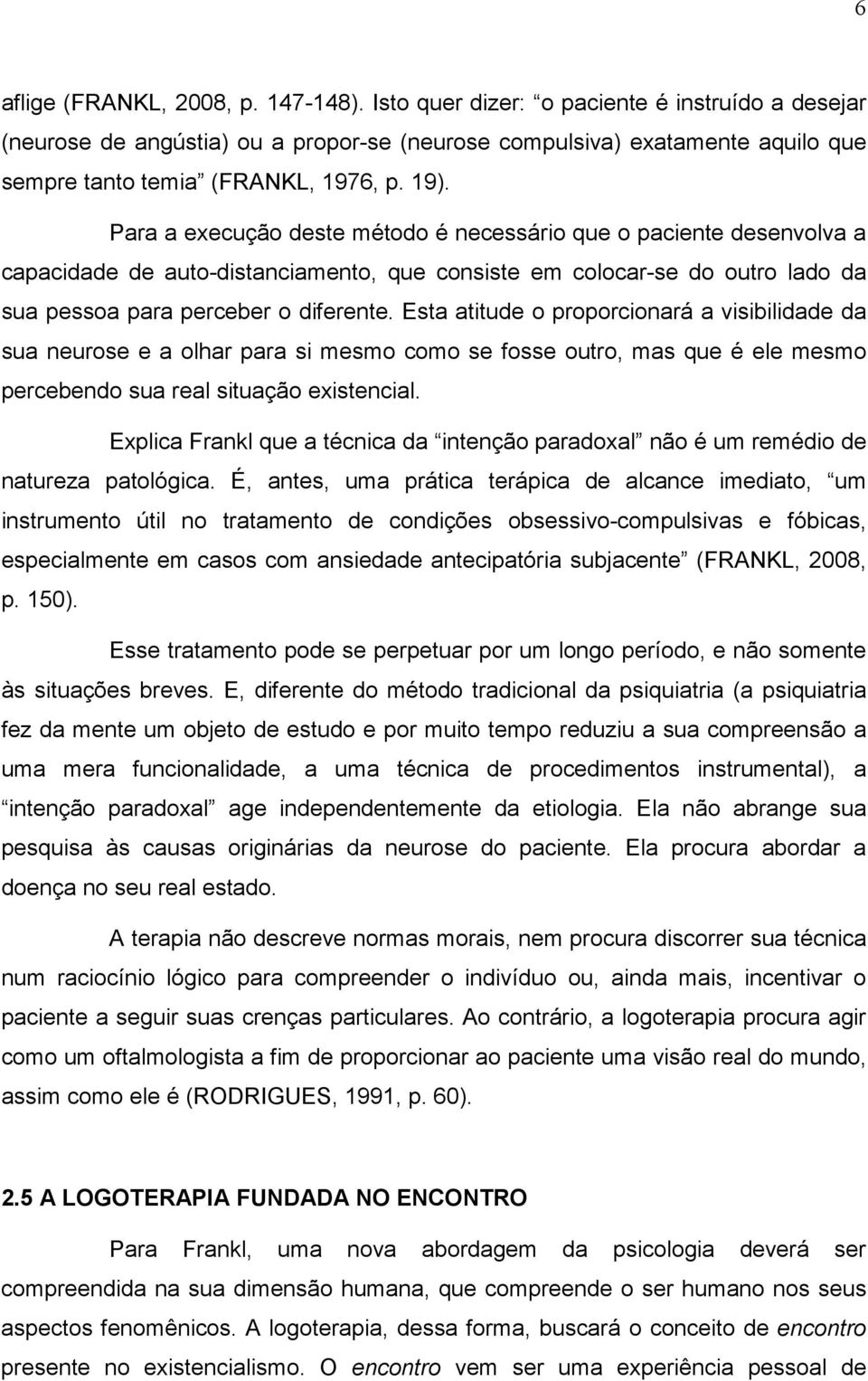 Para a execução deste método é necessário que o paciente desenvolva a capacidade de auto-distanciamento, que consiste em colocar-se do outro lado da sua pessoa para perceber o diferente.