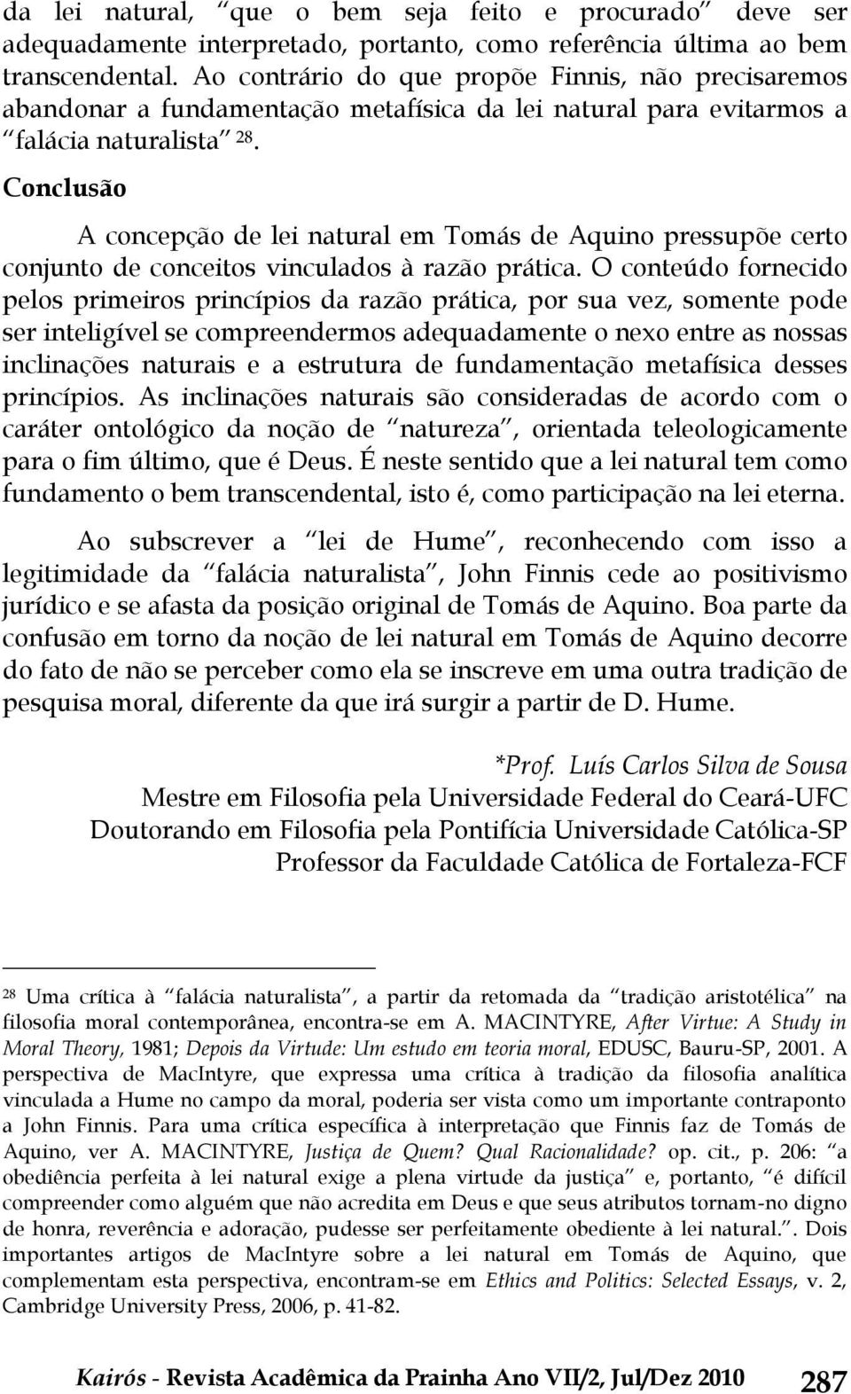 Conclusão A concepção de lei natural em Tomás de Aquino pressupõe certo conjunto de conceitos vinculados à razão prática.