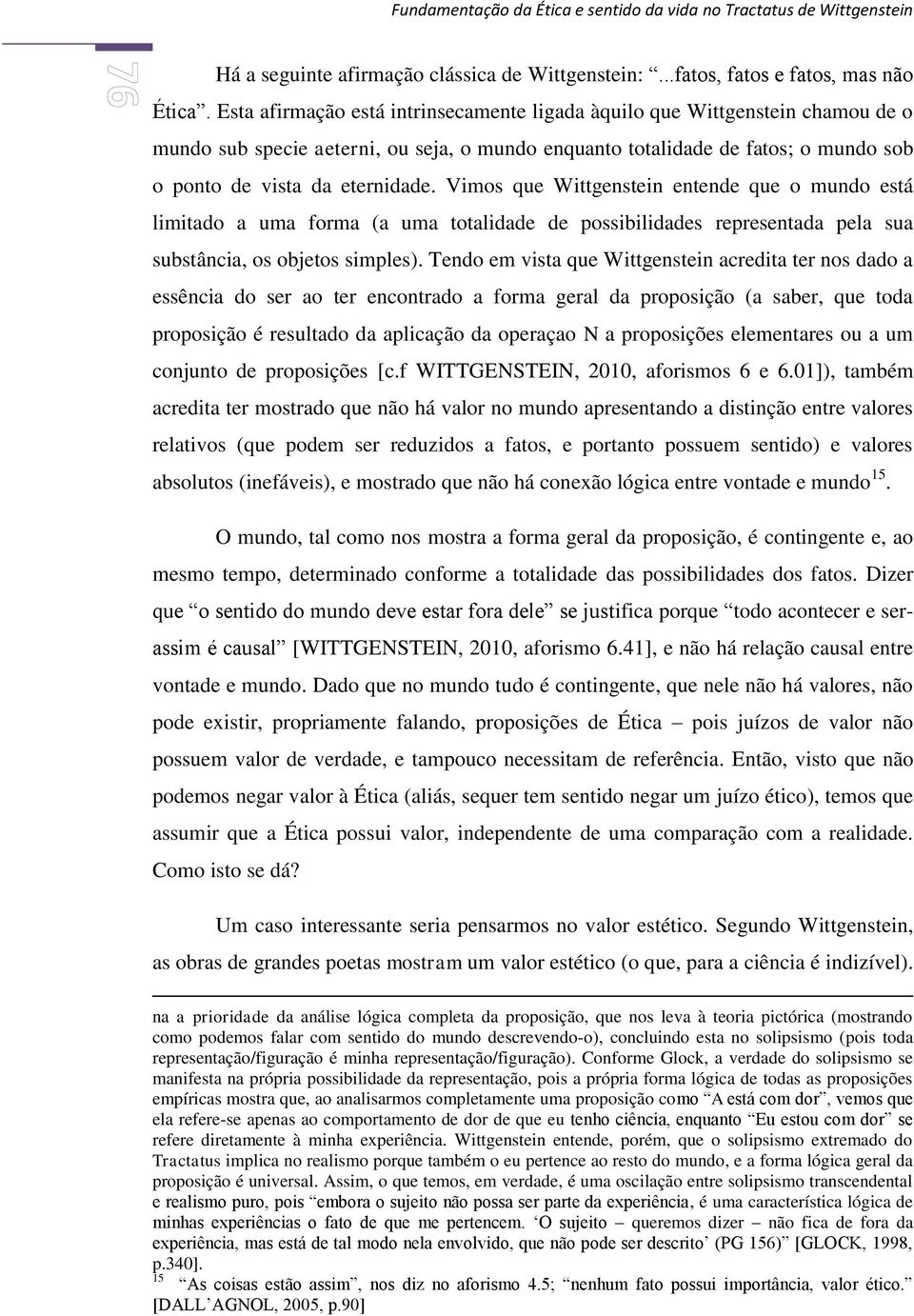 Vimos que Wittgenstein entende que o mundo está limitado a uma forma (a uma totalidade de possibilidades representada pela sua substância, os objetos simples).