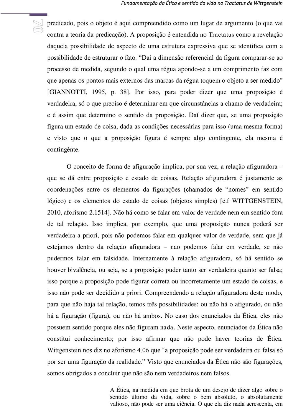 Daí a dimensão referencial da figura comparar-se ao processo de medida, segundo o qual uma régua apondo-se a um comprimento faz com que apenas os pontos mais externos das marcas da régua toquem o