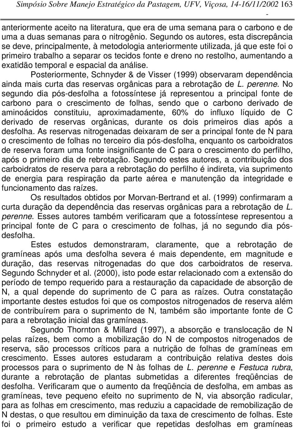 exatidão temporal e espacial da análise. Posteriormente, Schnyder & de Visser (1999) observaram dependência ainda mais curta das reservas orgânicas para a rebrotação de L. perenne.