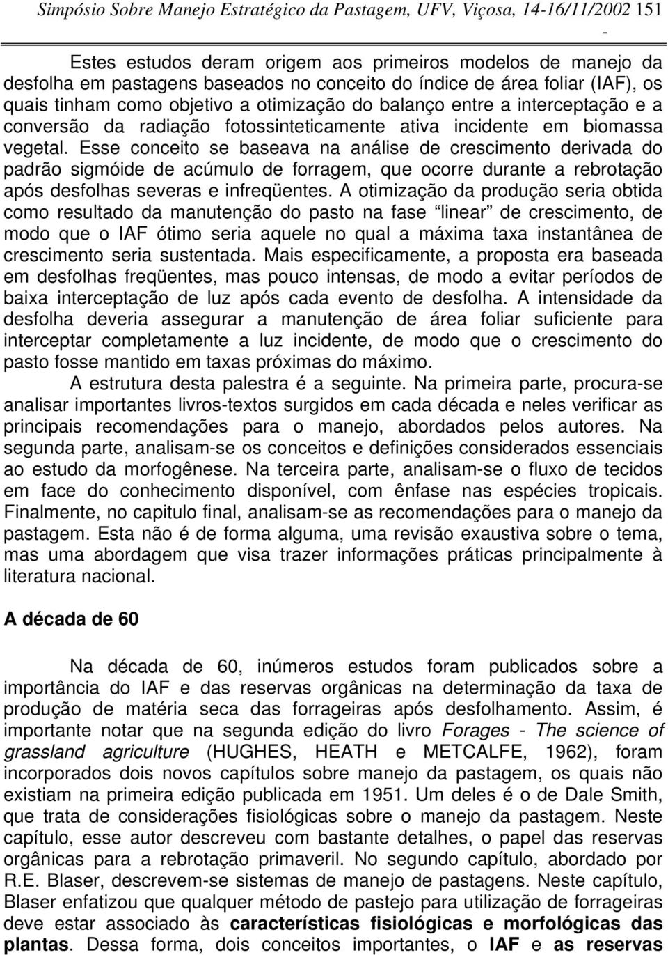 Esse conceito se baseava na análise de crescimento derivada do padrão sigmóide de acúmulo de forragem, que ocorre durante a rebrotação após desfolhas severas e infreqüentes.