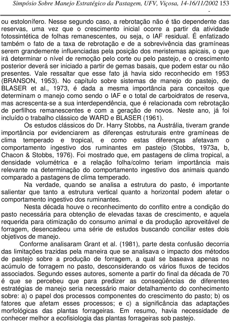 É enfatizado também o fato de a taxa de rebrotação e de a sobrevivência das gramíneas serem grandemente influenciadas pela posição dos meristemas apicais, o que irá determinar o nível de remoção pelo