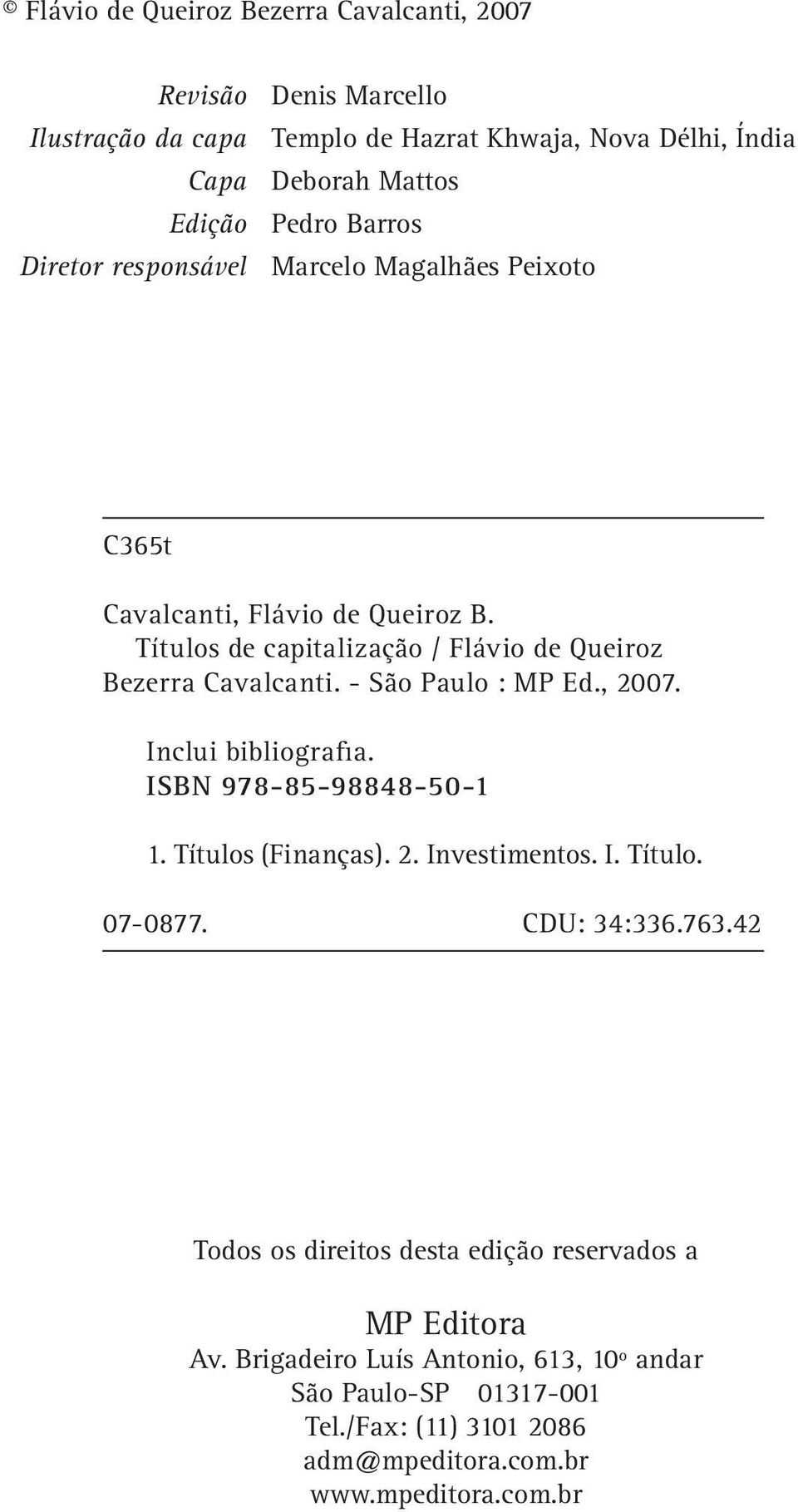 - São Paulo : MP Ed., 2007. Inclui bibliografia. ISBN 978-85-98848-50-1 1. Títulos (Finanças). 2. Investimentos. I. Título. 07-0877. CDU: 34:336.763.