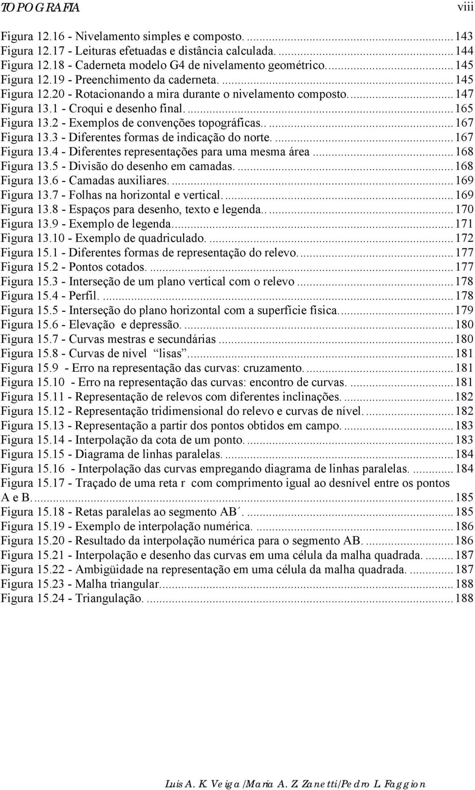 2 - Exemplos de convenções topográficas.....167 Figura 13.3 - Diferentes formas de indicação do norte....167 Figura 13.4 - Diferentes representações para uma mesma área...168 Figura 13.