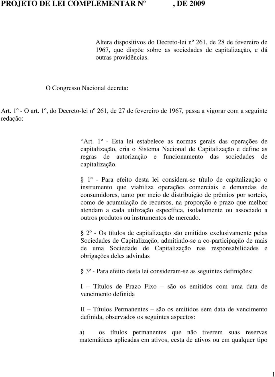 1º - Esta lei estabelece as normas gerais das operações de capitalização, cria o Sistema Nacional de Capitalização e define as regras de autorização e funcionamento das sociedades de capitalização.