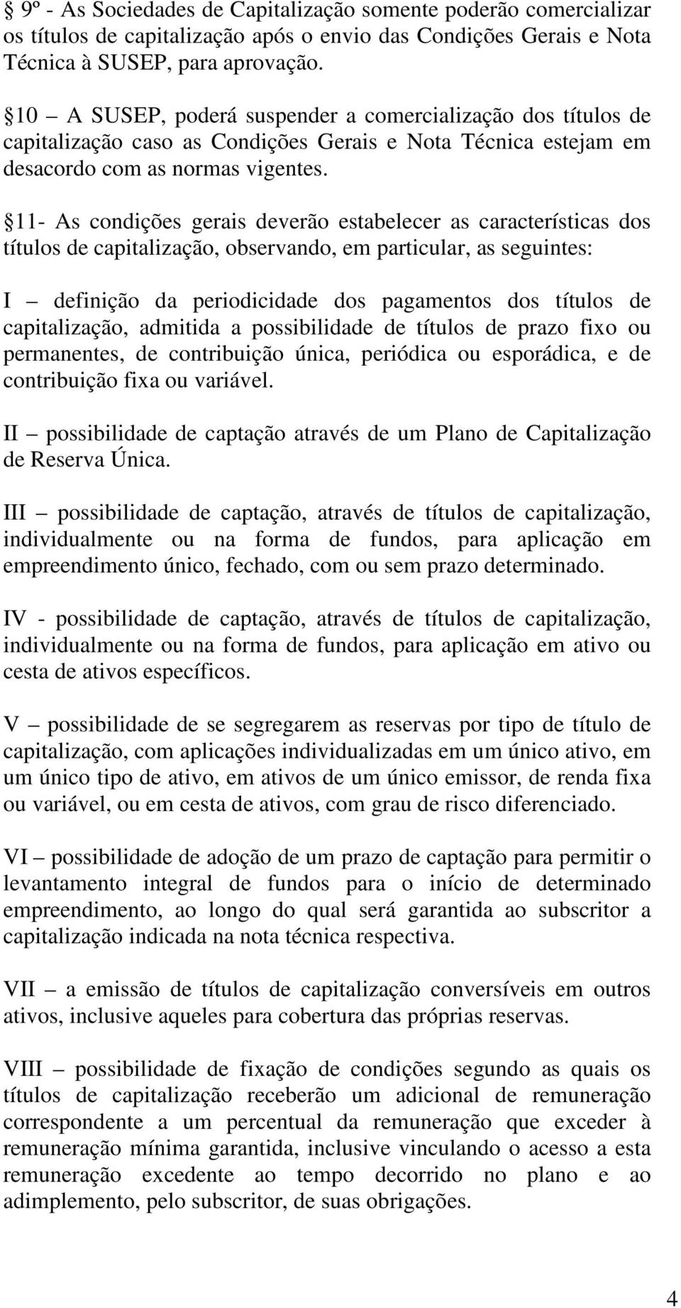 11- As condições gerais deverão estabelecer as características dos títulos de capitalização, observando, em particular, as seguintes: I definição da periodicidade dos pagamentos dos títulos de