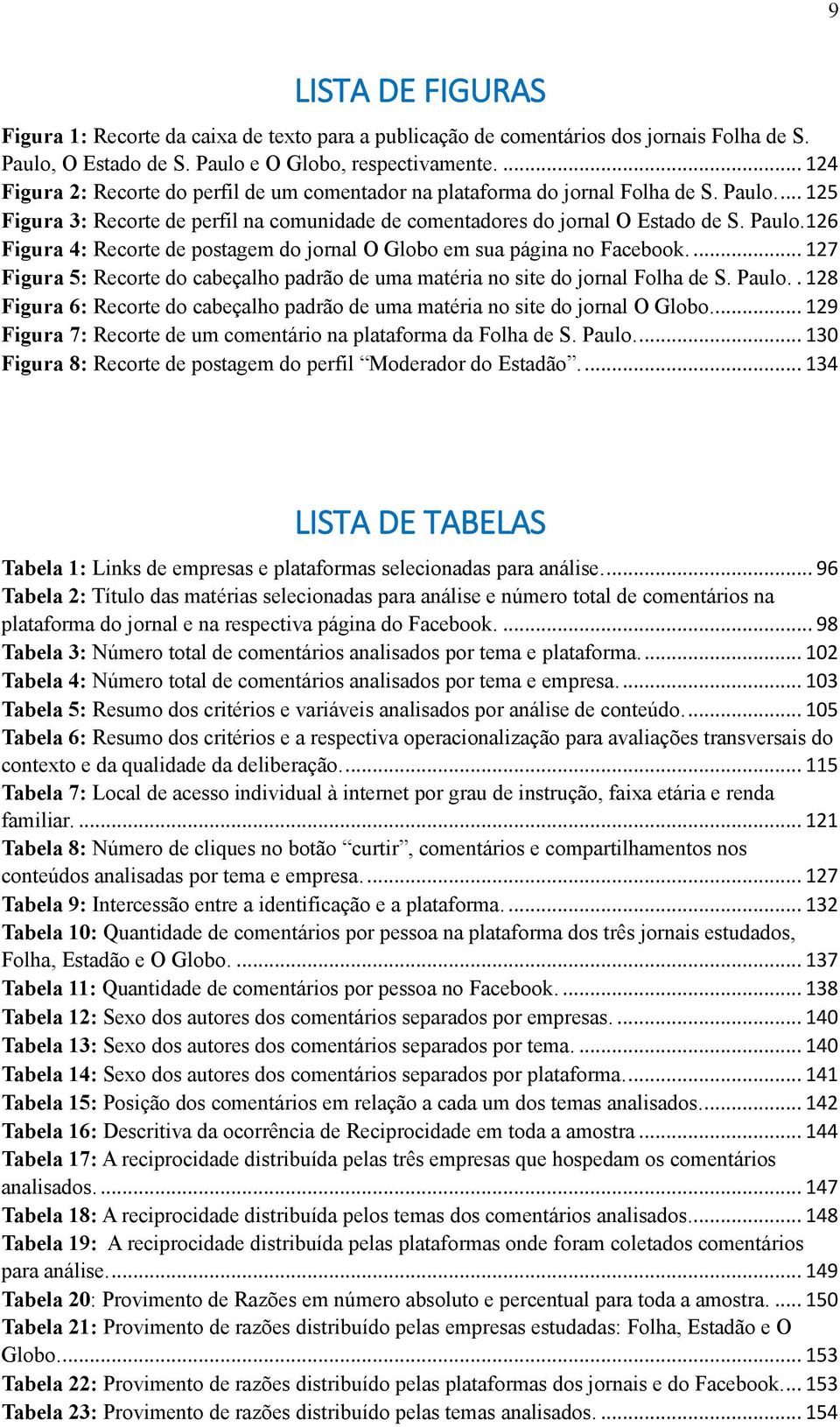 ... 127 Figura 5: Recorte do cabeçalho padrão de uma matéria no site do jornal Folha de S. Paulo.. 128 Figura 6: Recorte do cabeçalho padrão de uma matéria no site do jornal O Globo.