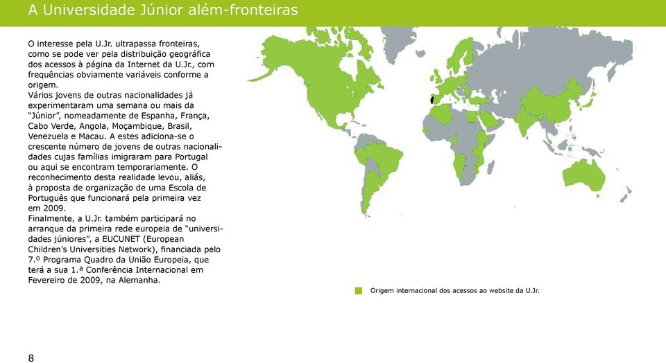 A estes adiciona-se o crescente número de jovens de outras nacionalidades cujas famílias imigraram para Portugal ou aqui se encontram temporariamente.