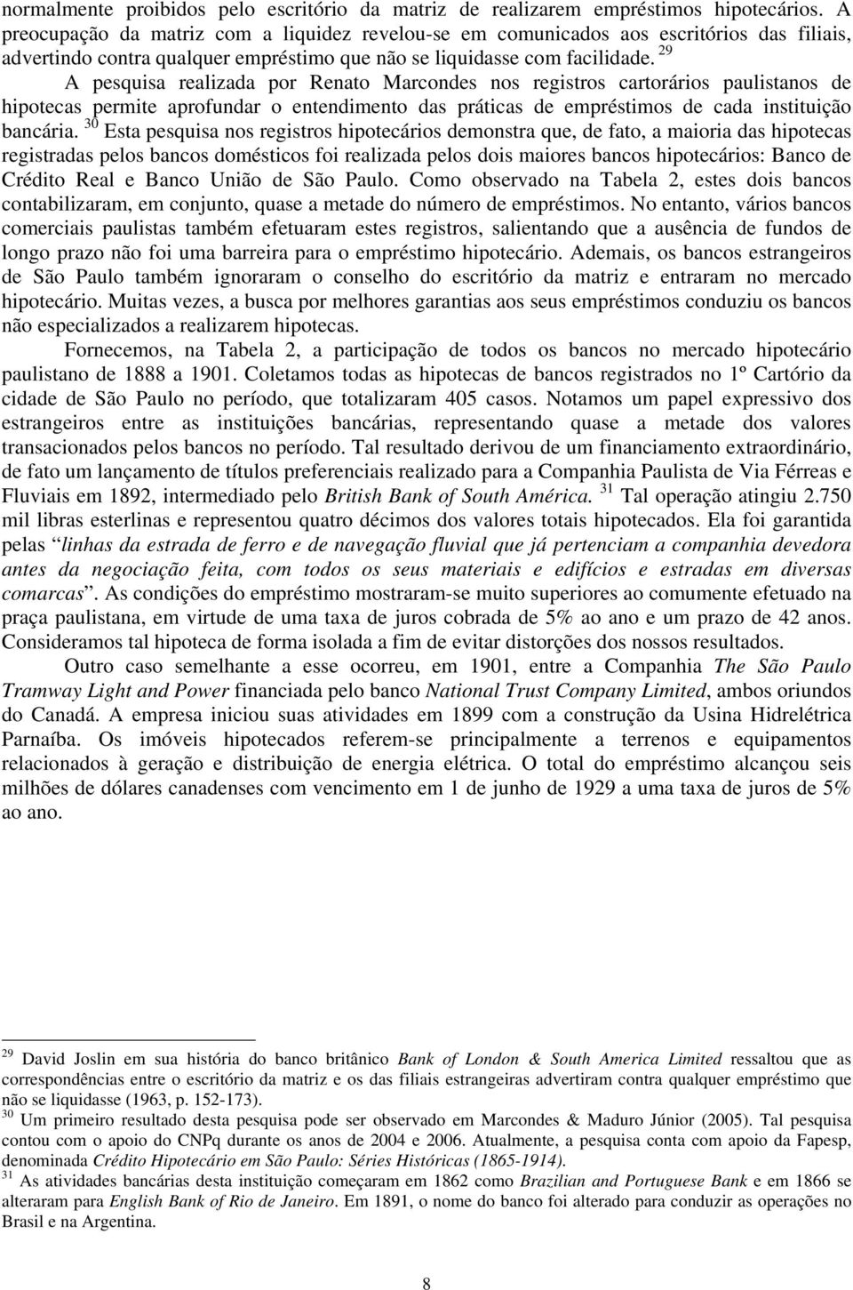 29 A pesquisa realizada por Renato Marcondes nos registros cartorários paulistanos de hipotecas permite aprofundar o entendimento das práticas de empréstimos de cada instituição bancária.