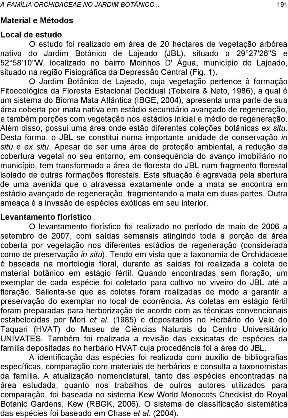 no bairro Moinhos D' Água, município de Lajeado, situado na região Fisiográfica da Depressão Central (Fig. 1).