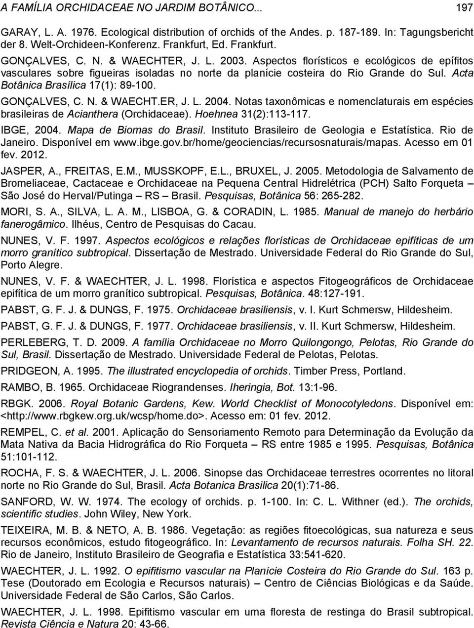 Acta Botânica Brasílica 17(1): 89-100. GONÇALVES, C. N. & WAECHT.ER, J. L. 2004. Notas taxonômicas e nomenclaturais em espécies brasileiras de Acianthera (Orchidaceae). Hoehnea 31(2):113-117.