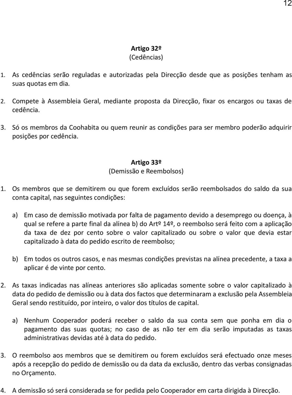 Só os membros da Coohabita ou quem reunir as condições para ser membro poderão adquirir posições por cedência. Artigo 33º (Demissão e Reembolsos) 1.