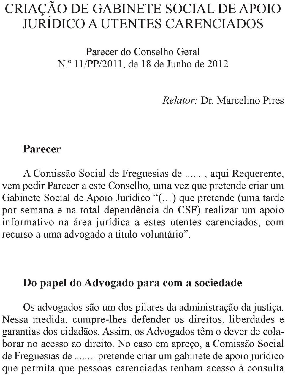 .., aqui Requerente, vem pedir Parecer a este Conselho, uma vez que pretende criar um Gabinete Social de Apoio Jurídico ( ) que pretende (uma tarde por semana e na total dependência do CSF) realizar