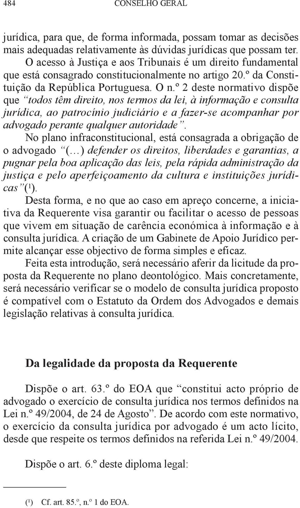 º 2 deste normativo dispõe que todos têm direito, nos termos da lei, à informação e consulta jurídica, ao patrocínio judiciário e a fazer-se acompanhar por advogado perante qualquer autoridade.