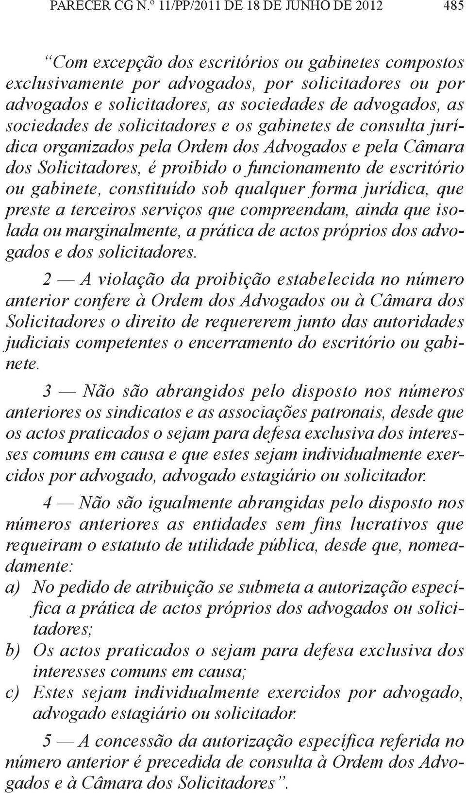 advogados, as sociedades de solicitadores e os gabinetes de consulta jurídica organizados pela Ordem dos Advogados e pela Câmara dos Solicitadores, é proibido o funcionamento de escritório ou