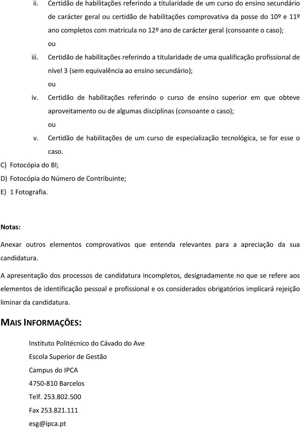 Certidão de habilitações referindo o curso de ensino superior em que obteve aproveitamento de algumas disciplinas (consoante o caso); v.