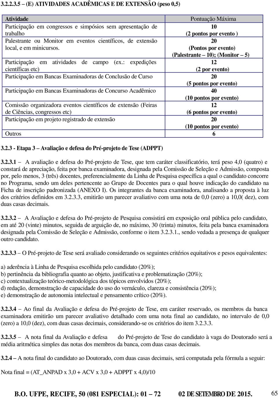 2.3 - Etapa 3 Avaliação e defesa do Pré-projeto de Tese (ADPPT) 3.2.3.1 A avaliação e defesa do Pré-projeto de Tese, que tem caráter classificatório, terá peso 4,0 (quatro) e constará de apreciação,