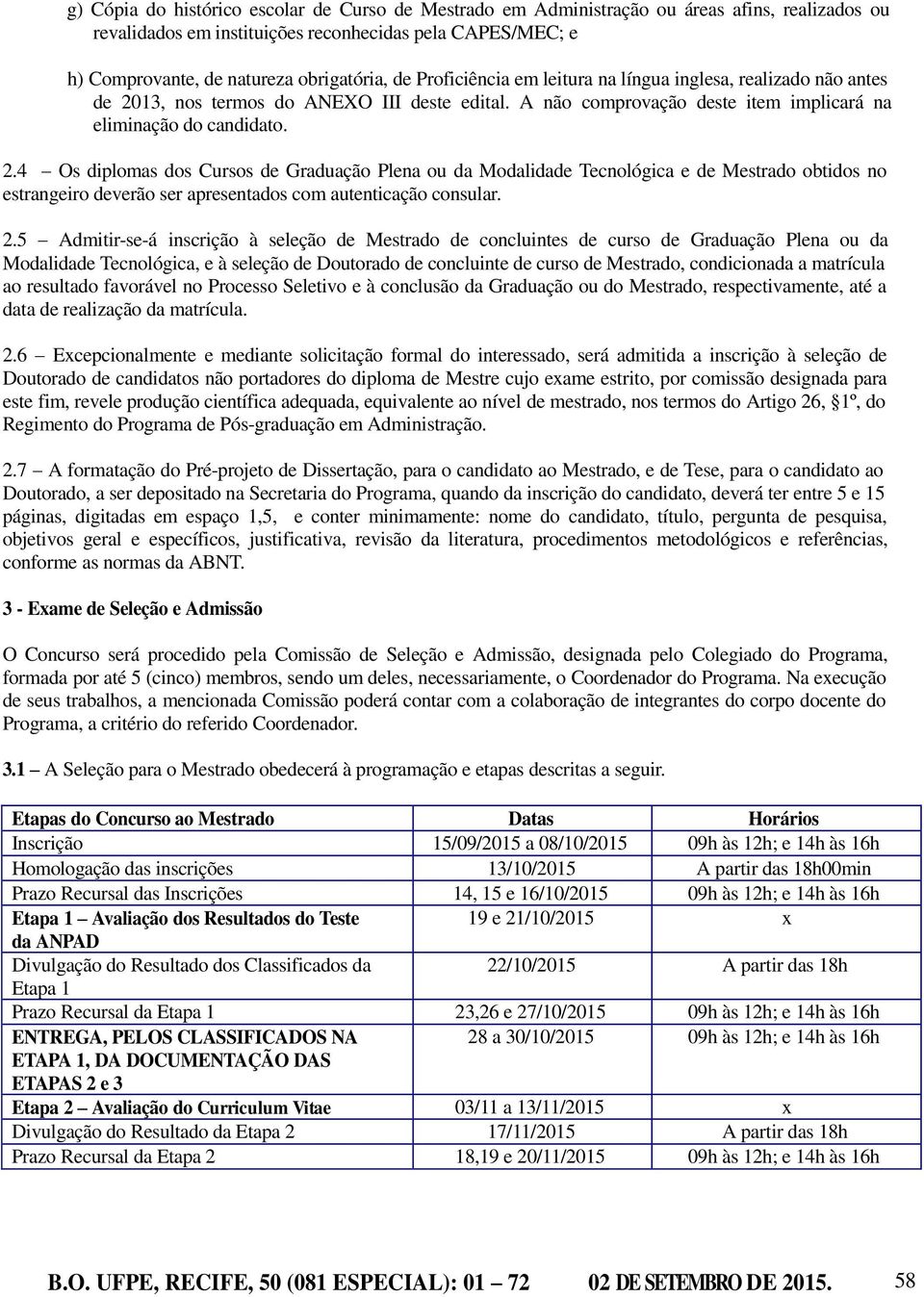 13, nos termos do ANEXO III deste edital. A não comprovação deste item implicará na eliminação do candidato. 2.