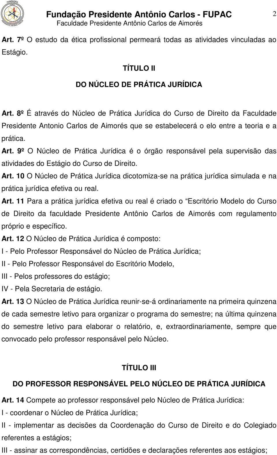 9º O Núcleo de Prática Jurídica é o órgão responsável pela supervisão das atividades do Estágio do Curso de Direito. Art.