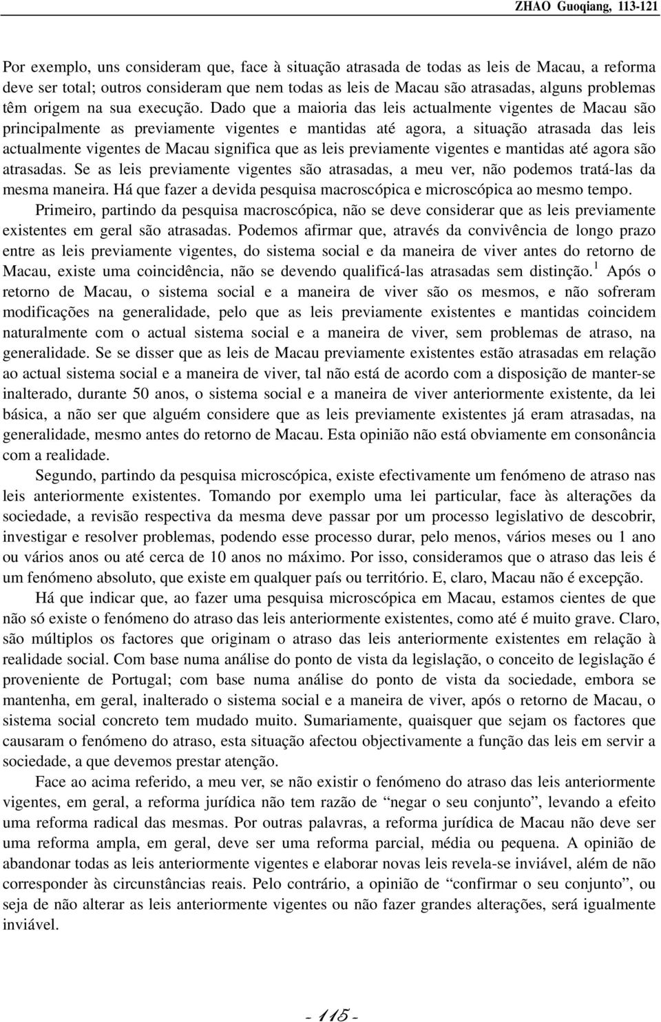 Dado que a maioria das leis actualmente vigentes de Macau são principalmente as previamente vigentes e mantidas até agora, a situação atrasada das leis actualmente vigentes de Macau significa que as