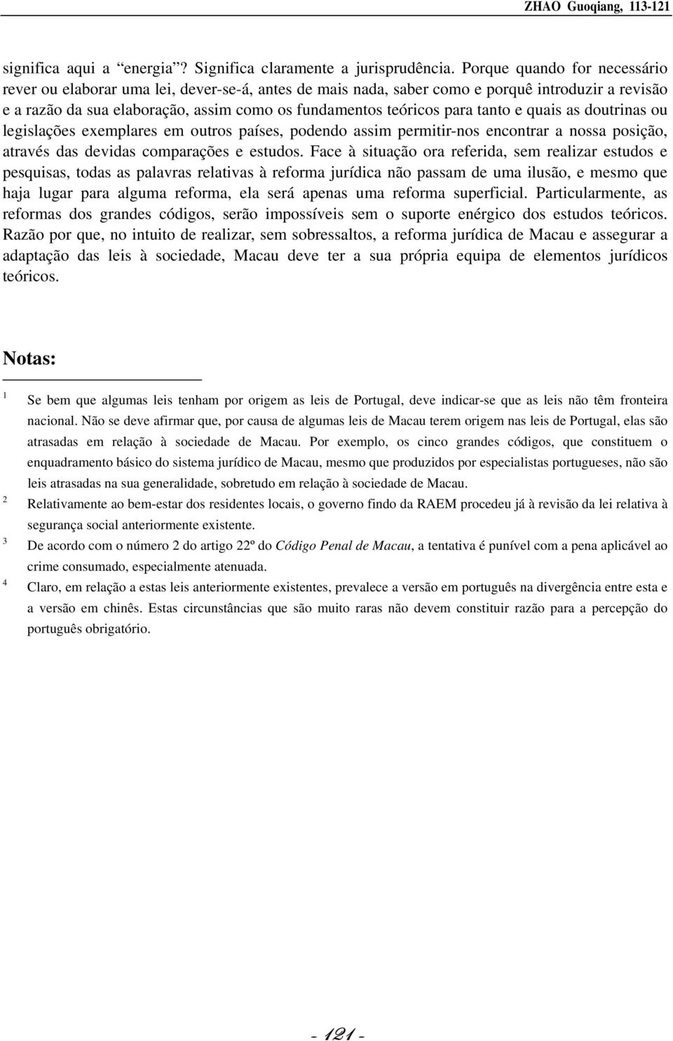 tanto e quais as doutrinas ou legislações exemplares em outros países, podendo assim permitir-nos encontrar a nossa posição, através das devidas comparações e estudos.