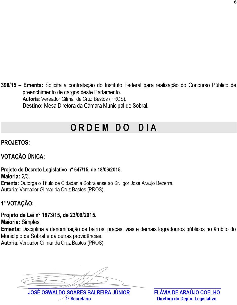 Ementa: Outorga o Título de Cidadania Sobralense ao Sr. Igor José Araújo Bezerra. 1ª VOTAÇÃO: Projeto de Lei nº 1873/15, de 23/06/2015. Maioria: Simples.