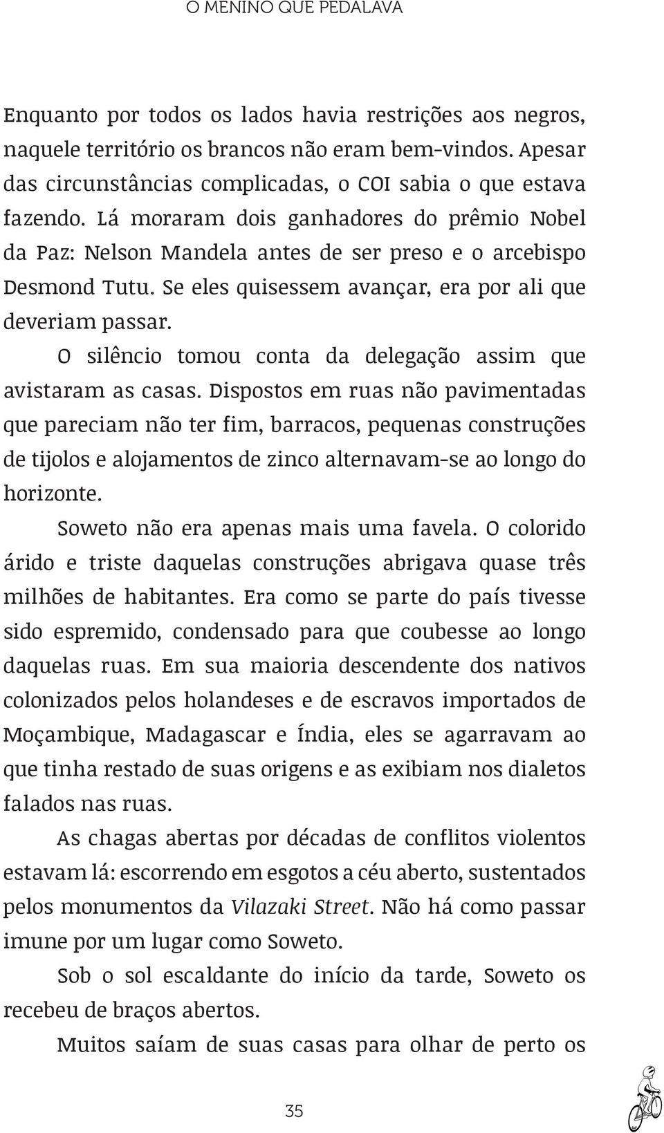 Dispostos em ruas não pavimentadas de tijolos e alojamentos de zinco alternavam-se ao longo do horizonte. Soweto não era apenas mais uma favela. O colorido milhões de habitantes.